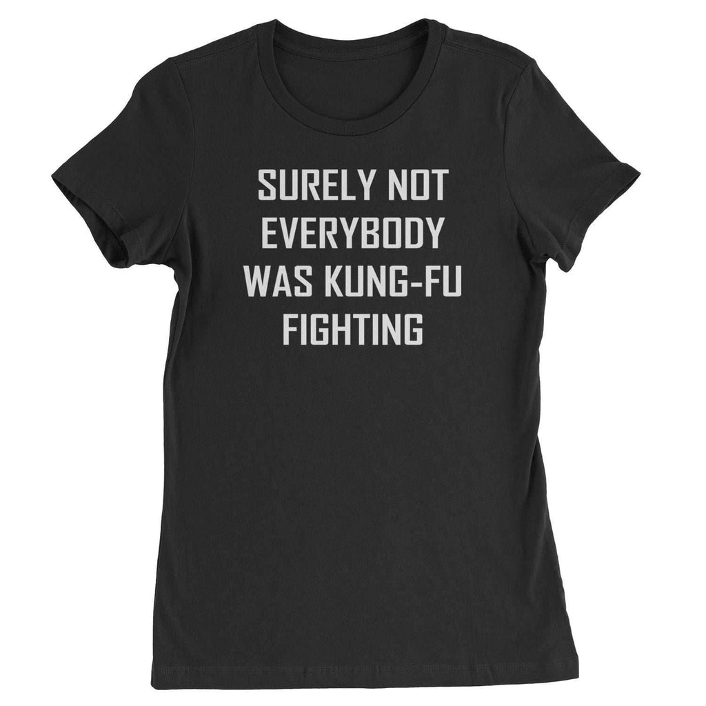 Surely Not Everybody Was Kung-Fu Fighting Womens T-shirt - Black / Womens X-Small