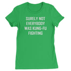 Surely Not Everybody Was Kung-Fu Fighting Womens T-shirt - Kelly Green / Womens X-Small