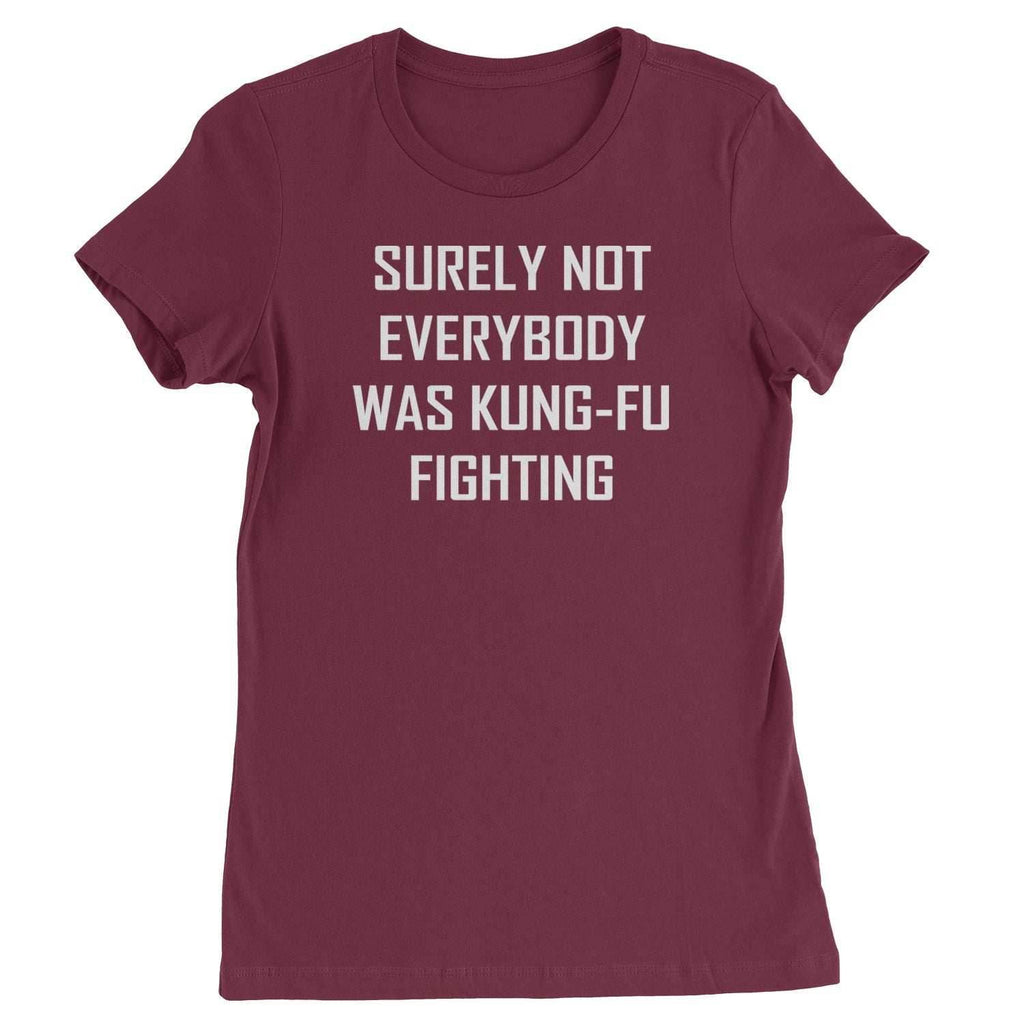 Surely Not Everybody Was Kung-Fu Fighting Womens T-shirt - Maroon / Womens X-Small