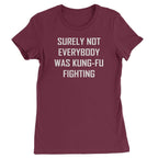 Surely Not Everybody Was Kung-Fu Fighting Womens T-shirt - Maroon / Womens X-Small