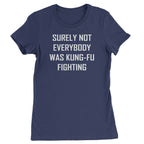 Surely Not Everybody Was Kung-Fu Fighting Womens T-shirt - Navy Blue / Womens X-Small