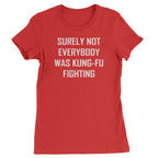 Surely Not Everybody Was Kung-Fu Fighting Womens T-shirt - Red / Womens X-Small