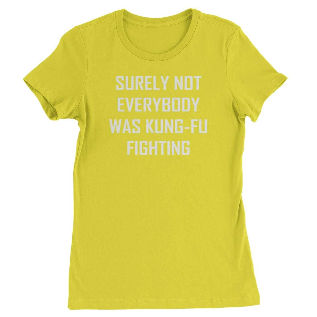 Surely Not Everybody Was Kung-Fu Fighting Womens T-shirt - Yellow / Womens X-Small