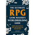 The Ultimate RPG Game Master's Worldbuilding Guide: Prompts and Activities to Create and Customize Your Own Game World