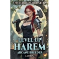 Orchard of Monsters: Level Up Harem Arcane Breeder LitRPG