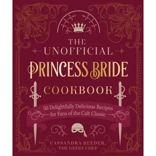 The Unofficial Princess Bride Cookbook: 50 Delightfully Delicious Recipes for Fans of the Cult Classic - Hardcover - 