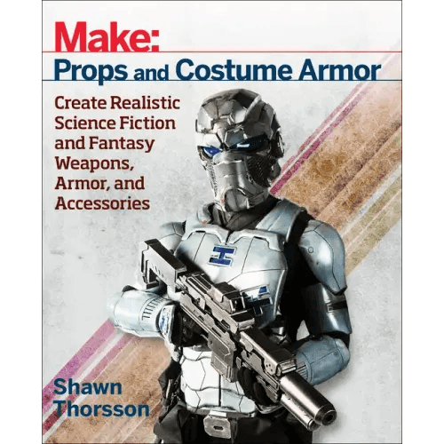 Make: Props and Costume Armor: Create Realistic Science Fiction & Fantasy Weapons, Armor, and Accessories - Paperback - 