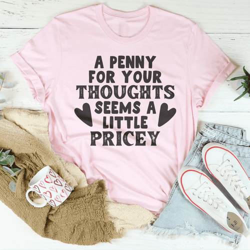 A Penny For Your Thoughts Seems A Little Pricey Tee - Pink / S