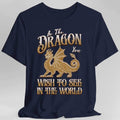 Funny Dragon Shirt - Be The Dragon You Wish To See In The World - Navy / S
