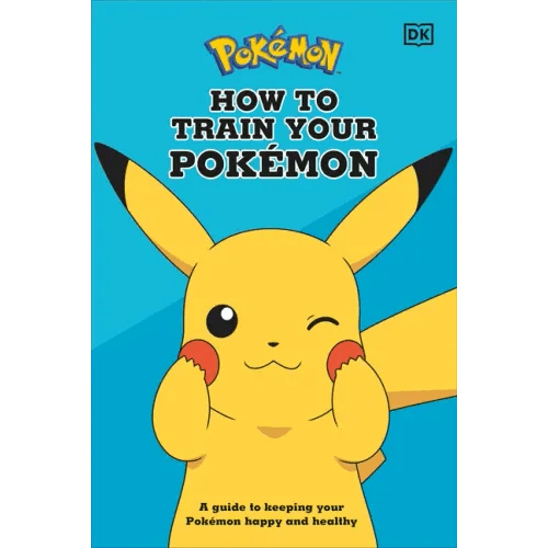 How to Train Your Pokémon: A Guide to Keeping Your Pokémon Happy and Healthy - Hardcover - 