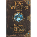 The Advanced RPG Beginners Guide to Becoming a Dungeon Master: An Easy-to-Digest Collection of Knowledge for New Game Masters