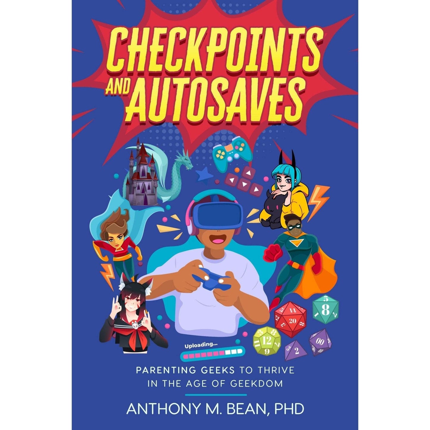 Checkpoints and Autosaves: Parenting Geeks to Thrive in the Age of Geekdom - Paperback