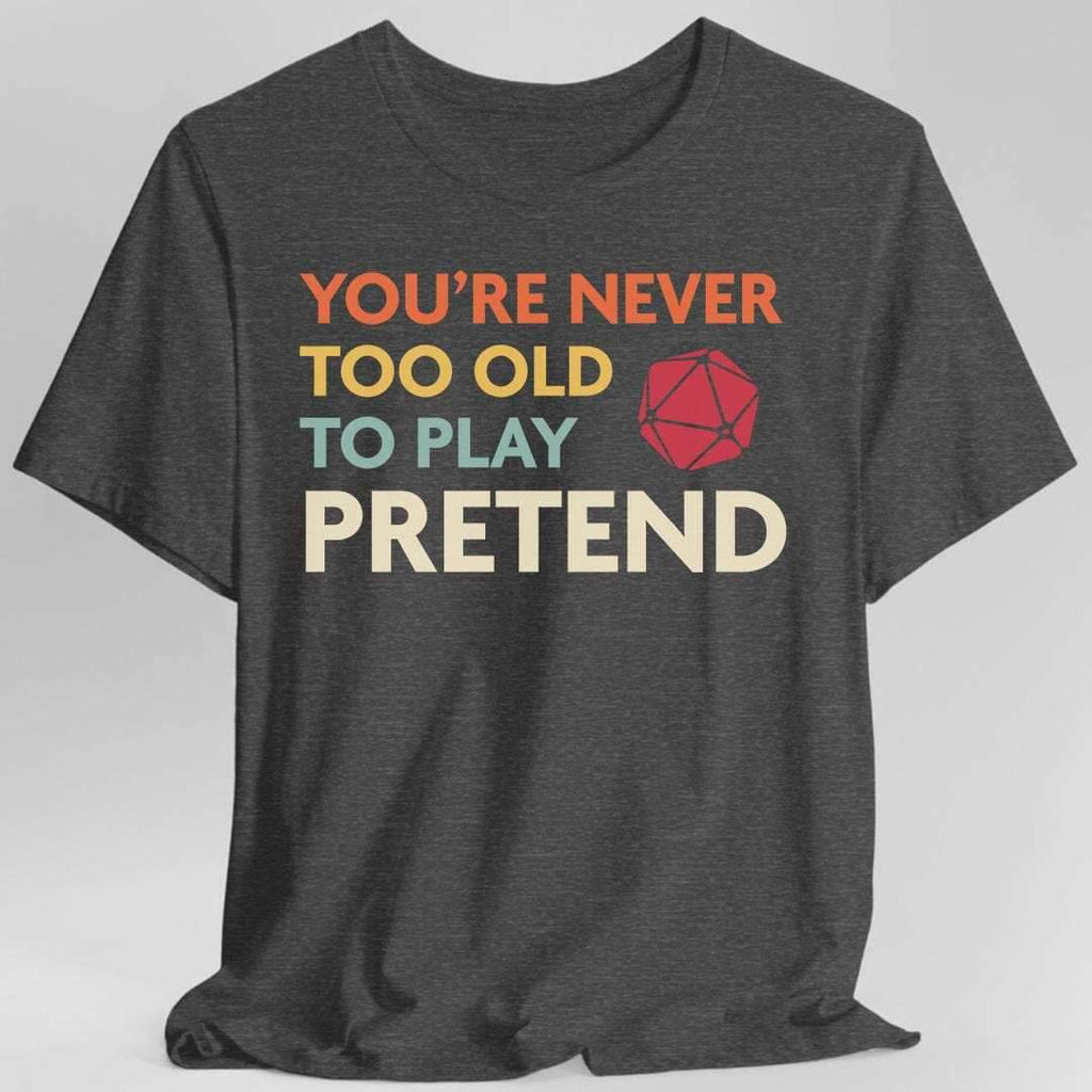 D&D Shirt - You're Never Too Old to Play Pretend - Dark Heather / S