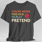 D&D Shirt - You're Never Too Old to Play Pretend - Dark Heather / S