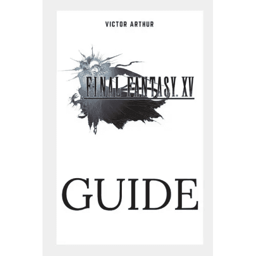 Final Fantasy XV Guide: Walkthrough, Side Quests, Bounty Hunts, Food Recipes, Cheats, Secrets and More - Paperback - 