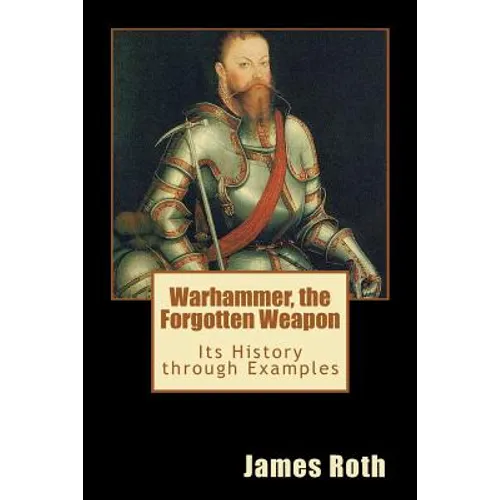 Warhammer, the Forgotten Weapon: Its History through Examples