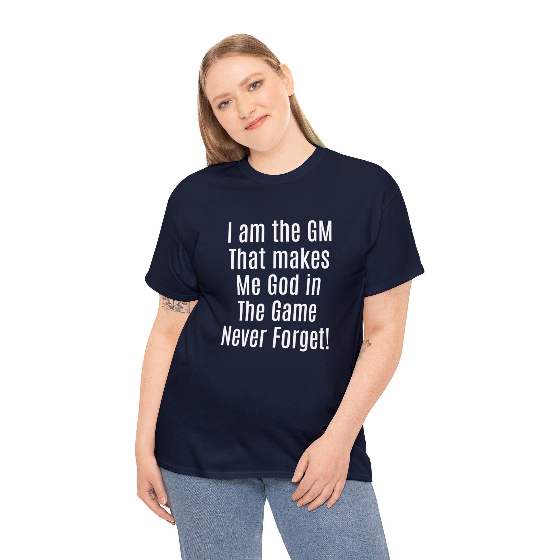 I am the GM that makes me god in the game never forget Unisex Heavy Cotton Tee