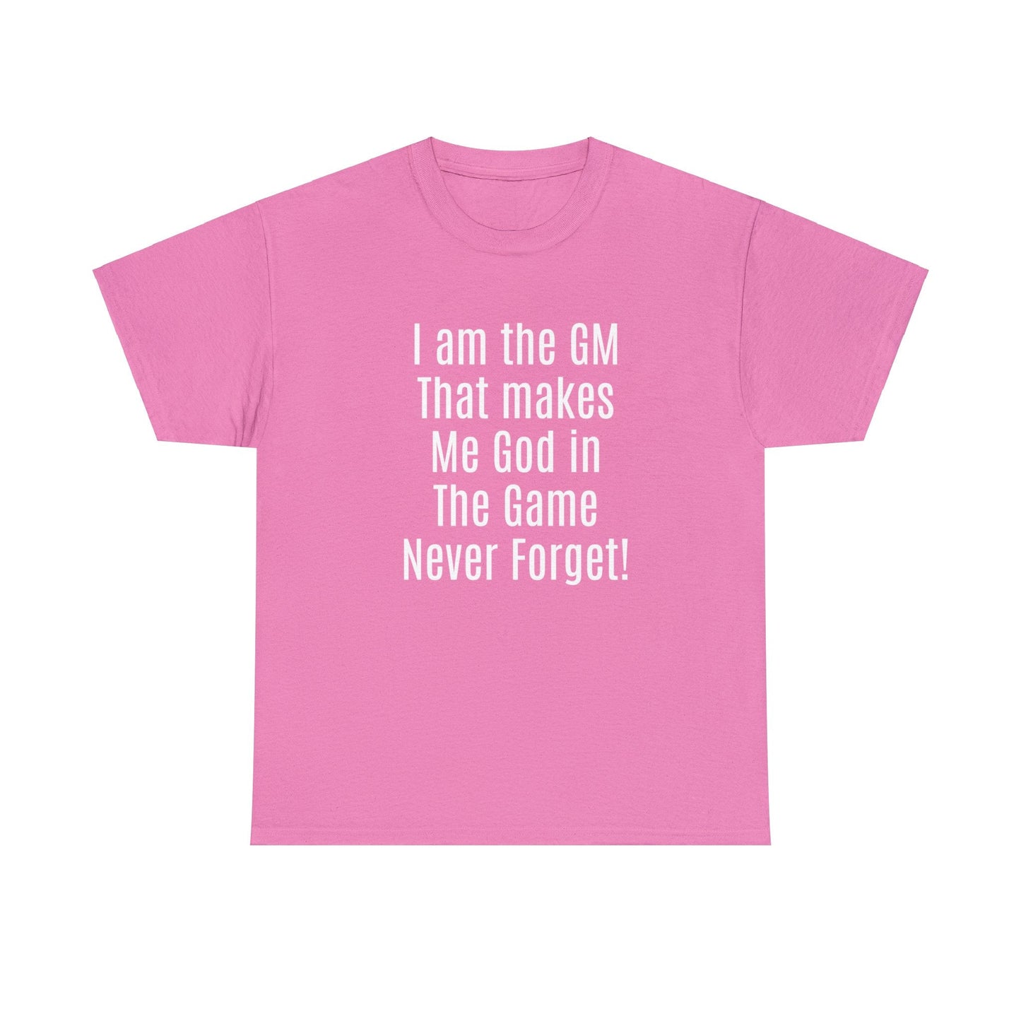 I am the GM that makes me god in the game never forget Unisex Heavy Cotton Tee