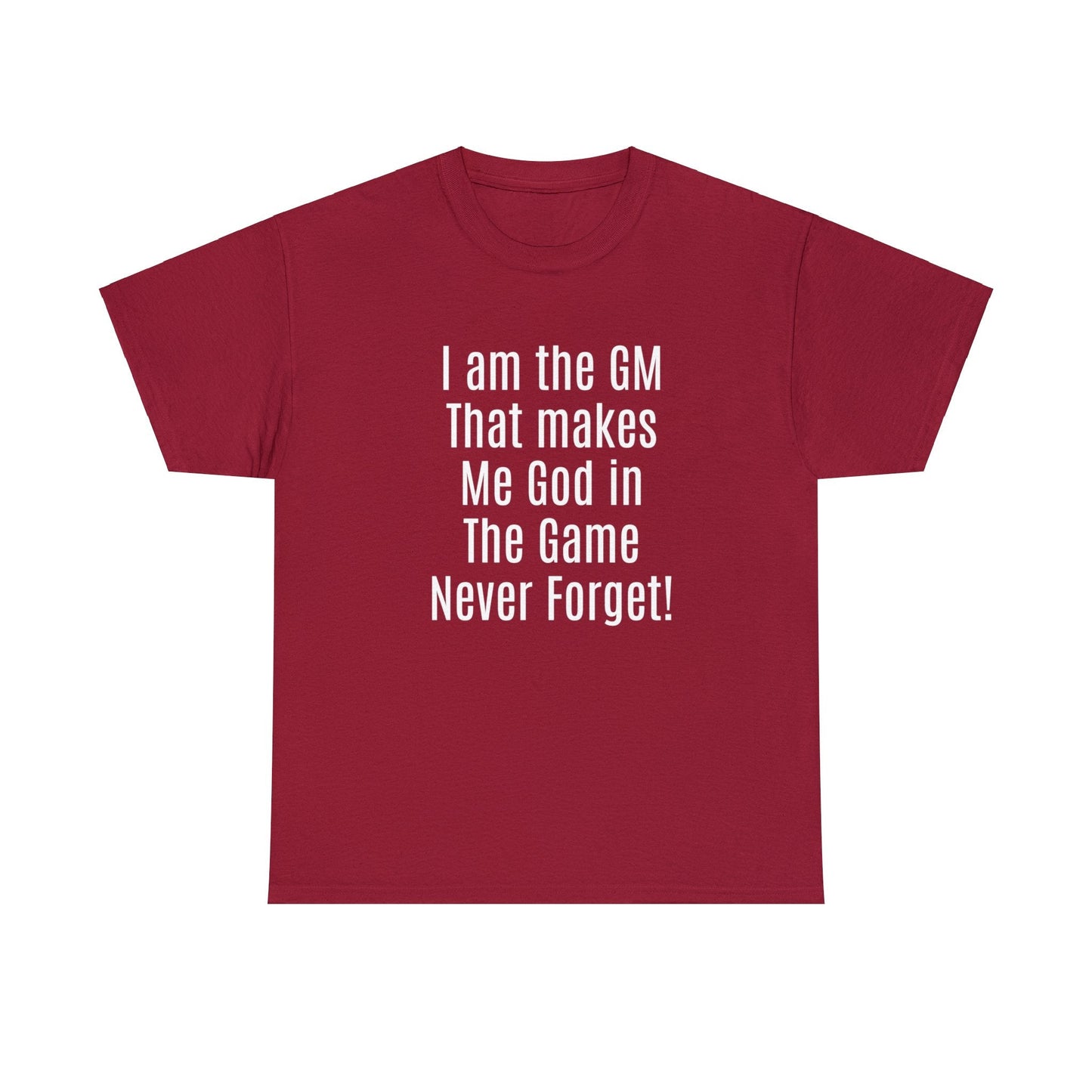 I am the GM that makes me god in the game never forget Unisex Heavy Cotton Tee