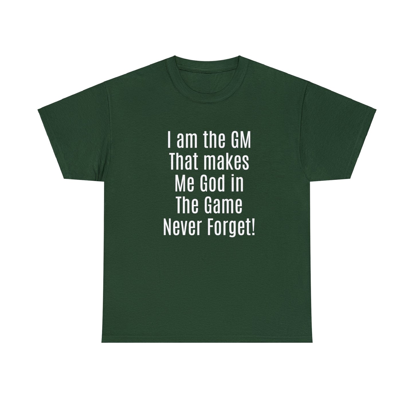 I am the GM that makes me god in the game never forget Unisex Heavy Cotton Tee