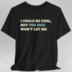 I Could Be Cool but the Dice Won't Let Me Shirt