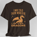 I Was Told There Would Be Dragons T-shirt