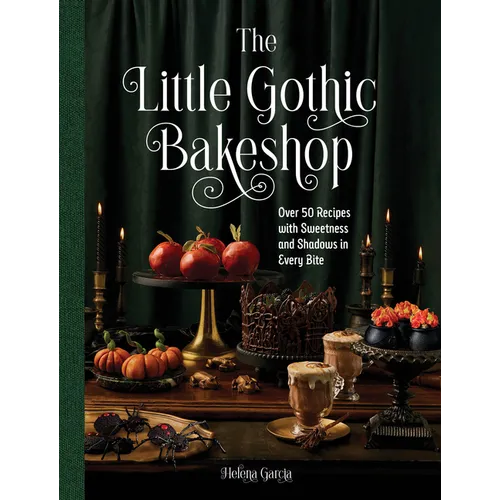 The Little Gothic Bakeshop: Over 50 Recipes with Sweetness and Shadows in Every Bite