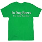 in Dog Beers I've Only Had One Black Adult T-Shirt Tee