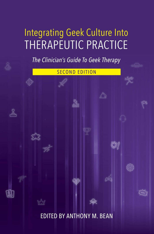 Integrating Geek Culture Into Therapeutic Practice: The Clinician's Guide To Geek Therapy: 2nd Edition - Paperback