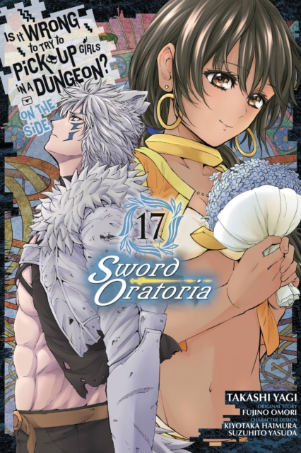 Is It Wrong to Try to Pick Up Girls in a Dungeon On the Side Sword Oratoria Vol. 17 manga by Fujino Omori