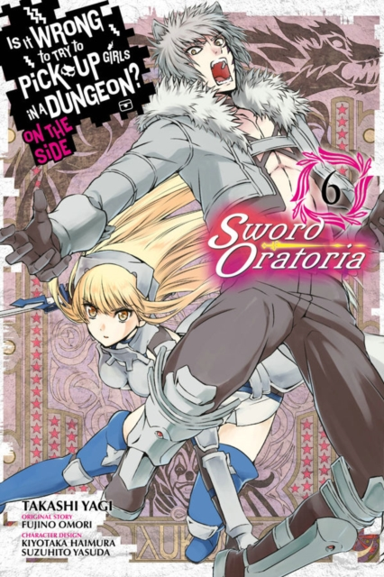 Is It Wrong to Try to Pick Up Girls in a Dungeon Sword Oratoria Vol. 6 by Fujino Omori