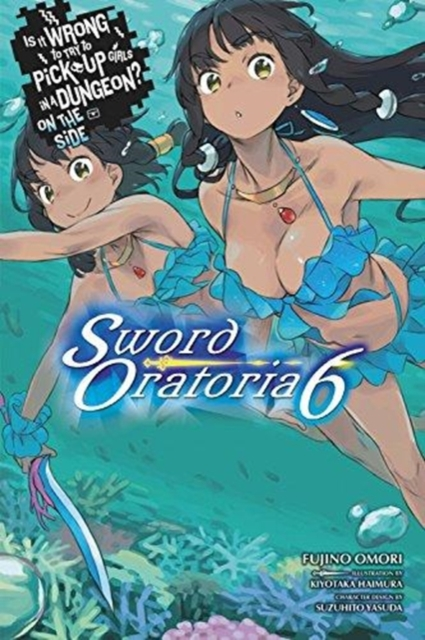 Is It Wrong to Try to Pick Up Girls in a Dungeon Sword Oratoria Vol. 6 light novel by Fujino Omori