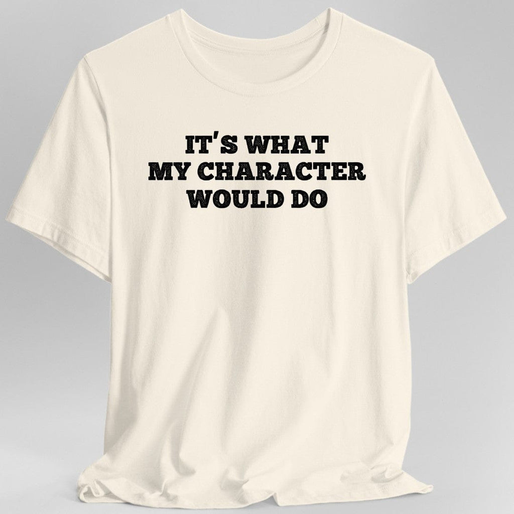 It's What My Character Would Do Shirt