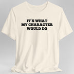It's What My Character Would Do Shirt
