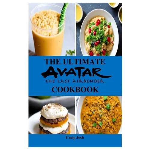 The Ultimate Avatar The Last Airbender Cookbook: The Beginners Recipes and Meals Guide - Paperback