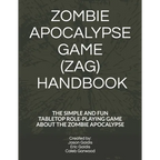 Zombie Apocalypse Game (Zag) Handbook: The Simple and Fun Tabletop Roleplaying Game about the Zombie Apocalypse