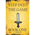 Step Into the Game: Book One: An Epic Video Game Adventure