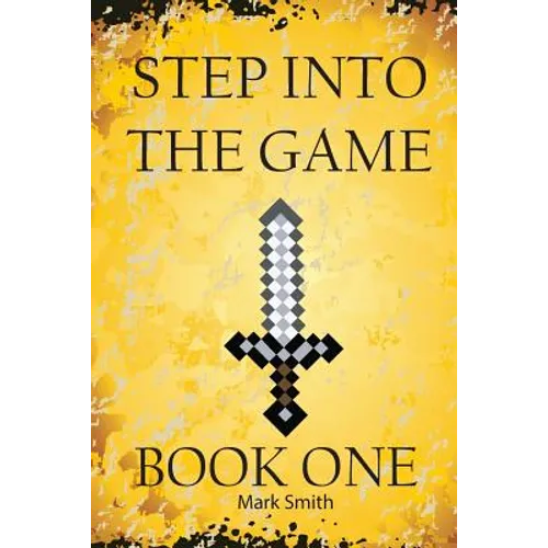 Step Into the Game: Book One: An Epic Video Game Adventure