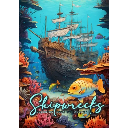Shipwrecks Coloring Book for Adults: Ocean Coloring Book Adults Grayscale Sea Life Coloring Book Adults