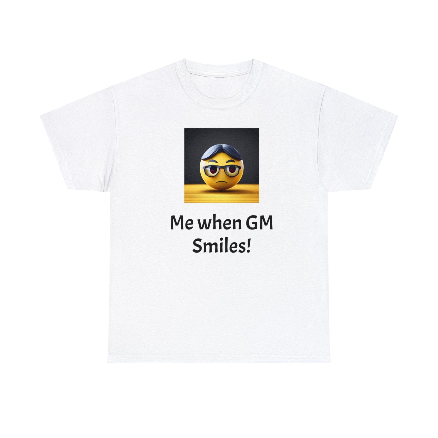 Me when the Gm Smiles Unisex Heavy Cotton Tee