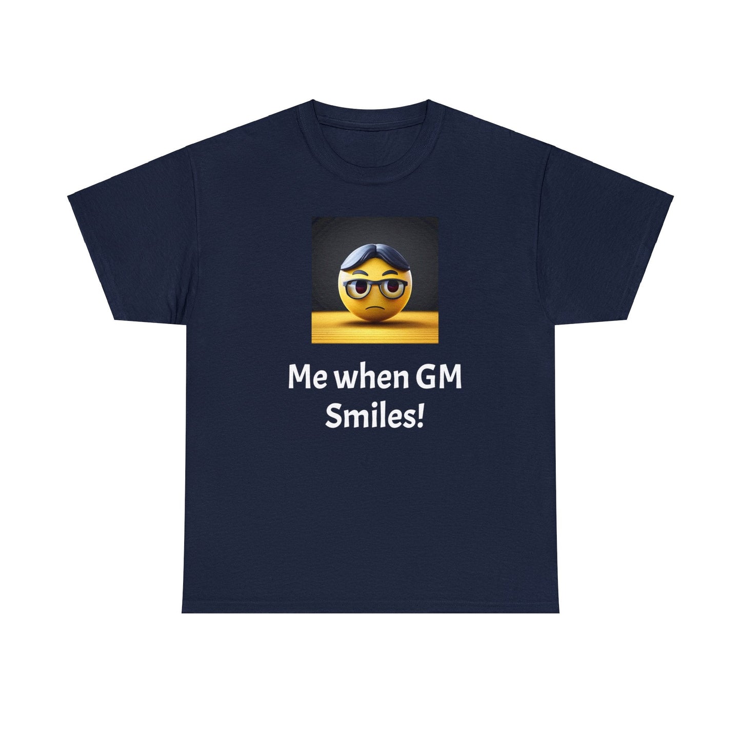 Me when the Gm Smiles Unisex Heavy Cotton Tee