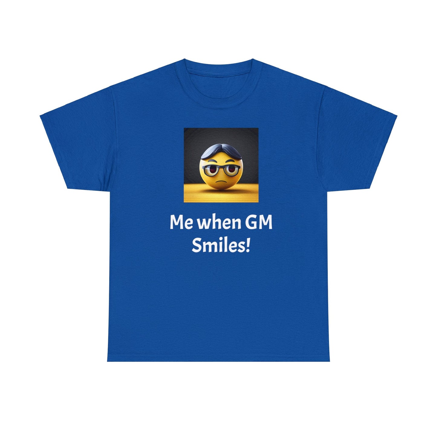 Me when the Gm Smiles Unisex Heavy Cotton Tee