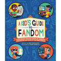 A Kid's Guide to Fandom: Exploring Fan-Fic, Cosplay, Gaming, Podcasting, and More in the Geek World!
