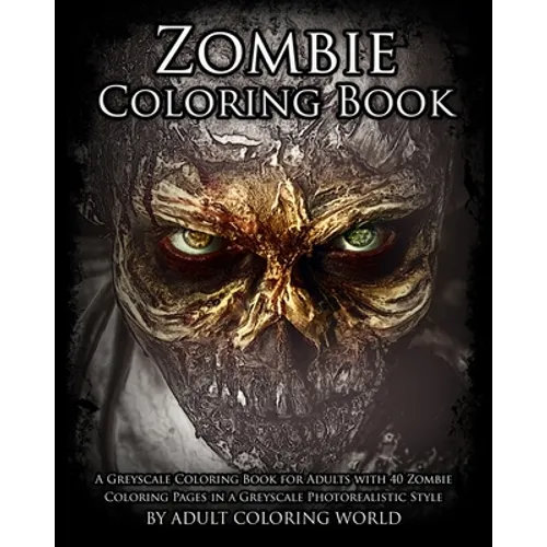 Zombie Coloring Book: A Greyscale Coloring Book for Adults with 40 Zombie Coloring Pages in a Greyscale Photorealistic Style - Paperback