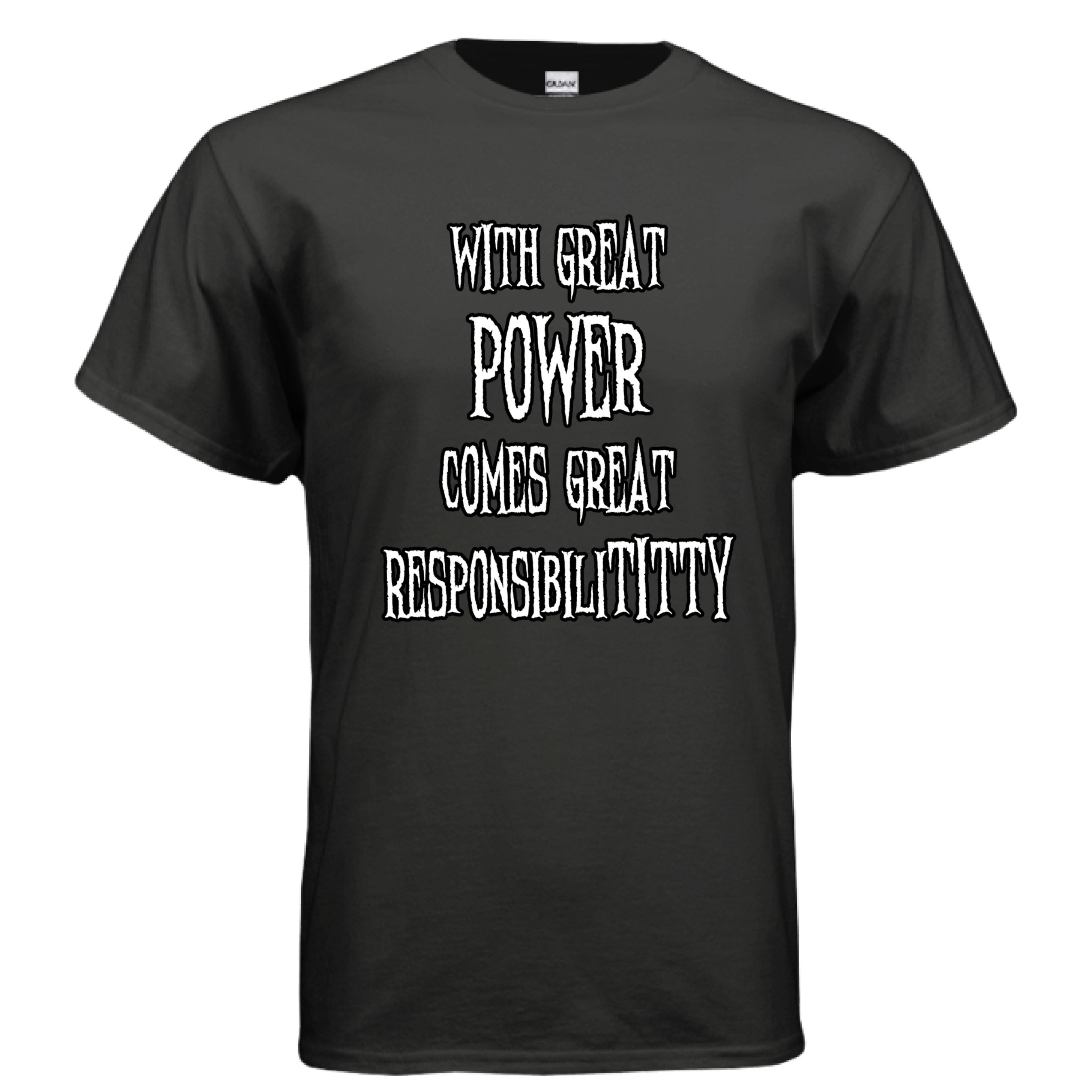 With Great Power Comes Great Responsibilititty T-shirt