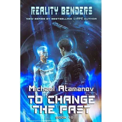 To Change the Past (Reality Benders Book #10): LitRPG Series