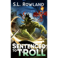 Sentenced to Troll: A LitRPG Adventure