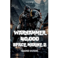 Warhammer 40,000: Space Marine 2 Game Guide: Secrets, Skills and strategies to Survive