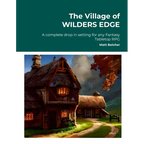 The Village of WILDERS EDGE A complete drop in setting for any Fantasy Tabletop RPG: A complete drop in setting for any Fantasy Tabletop RPG