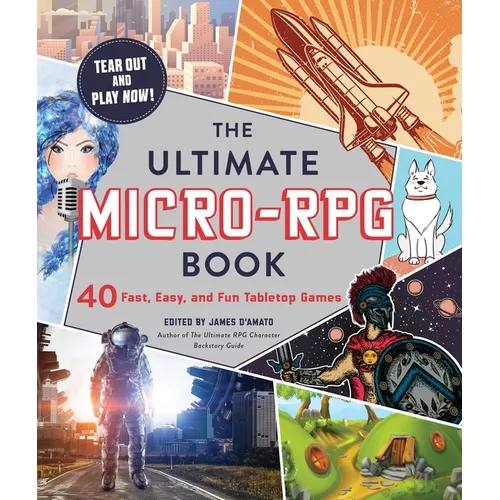 The Ultimate Micro-RPG Book: 40 Fast, Easy, and Fun Tabletop Games